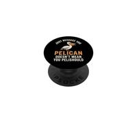 Just because you pelican doesn't mean you pelishould funny PopSockets Adhesive PopGrip