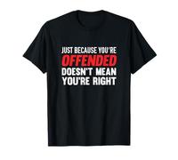 Just Because You're Offended Doesn't Mean You're Right Shirt T-Shirt