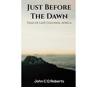 Just Before the Dawn : Tales of Late Colonial Africa