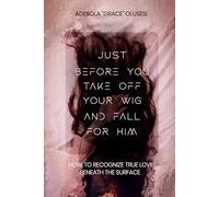 Just Before You Take Off Your Wig and Fall for Him: How to Recognize True Love Beneath the Surface