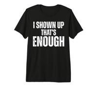 Just Being There .That's Enough. Sarcastic Work Quote Premium T-Shirt