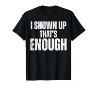 Just Being There .That's Enough. Sarcastic Work Quote T-Shirt