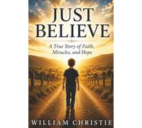 JUST BELIEVE: Fear, Faith, and the Voice That Changed Everything