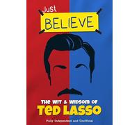Just Believe - The Wit & Wisdom of Ted lasso: Fully Independent and Unofficial