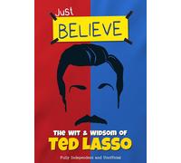 Just Believe - The Wit & Wisdom of Ted lasso: Fully Independent and Unofficial