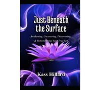 Just Beneath the Surface: Uncovering, Discovering, Awakening, and Remembering Your True Self