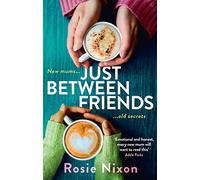 Just Between Friends: Perfect page-turning fiction about motherhood, friendship and secrets