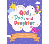 Just Between God, Dad, and Daughter: A Fun Guided Christian Journal for Fathers and Young Girls to Grow in Faith and Bond Together
