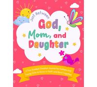 Just Between God, Mom, and Daughter: A Fun Guided Christian Journal for Mothers and Young Girls to Grow in Faith and Bond Together