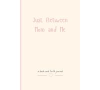 Just Between Mom and Me: A back and forth Journal for Mothers and Daughters