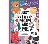 Just Between Mom and Me, a Pass Back and Forth Parent-Child Activity Journal: Explore, Connect, and Create Lasting Memories with this Guided Keepsake ... Conversations, and Building a Stronger Bond.