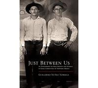 Just Between Us: An Ethnography of Male Identity and Intimacy in Rural Communities of Northern Mexico (Southwest Center) (The Southwest Center Series)