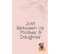 Just Between Us: Mother & Daughter: A No-Stress, No-Rules Journal/Notebook best gift Keepsake, Fill-in-the-Blank ... to Know One Another Better 120 Pages, 6 x 9 inch