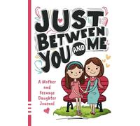 Just Between You and Me Journal: A Mother and Teenage Daughter Pass Back and Forth Diary with Prompts for Conversations about Love, Life, Self-Confidence and Plans and Build a Strong Relationship