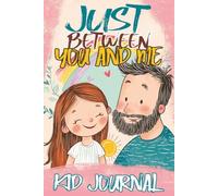Just Between You and Me Kid Journal: Father and Daughter Pass Back and Forth a Diary with Prompts, Guided by Love, Meaningful Conversations, Strong Relationships and Time for Confidences