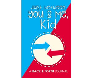 Just between You & Me, Kid: a Back & Forth Journal between Grown-Up & Kid