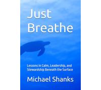 Just Breathe: Lessons in Calm, Leadership, and Stewardship Beneath the Surface