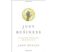 Just Business: Multinational Corporations and Human Rights (Norton Global Ethics Series) by John Gerard Ruggie (2013-03-25)