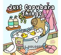 Just Capybara Things: Adorable Scenes to Color Featuring Everyone's Favorite Chill Animal