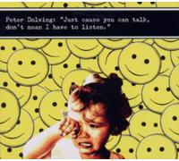 Just Cause You Can Talk, Don't Mean I Have to Listen