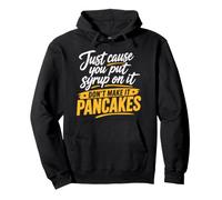Just Cause You Put Syrup On It Don't Make It Pancakes Pullover Hoodie