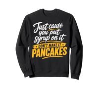 Just Cause You Put Syrup On It Don't Make It Pancakes Sweatshirt