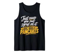 Just Cause You Put Syrup On It Don't Make It Pancakes Tank Top