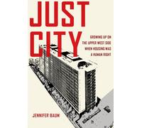 Just City : Growing Up on the Upper West Side When Housing Was a Human Right