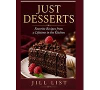 Just Desserts: Favorite Recipes from a Lifetime in the Kitchen