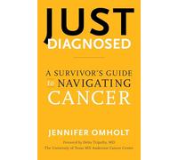 Just Diagnosed: A Survivor's Guide to Navigating Cancer