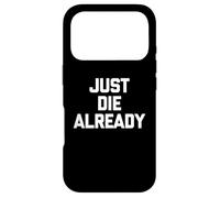 Just Die Already - Funny Saying Sarcastic Cute Cool Novelty Case for iPhone 17 Pro