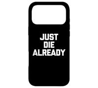 Just Die Already - Funny Saying Sarcastic Cute Cool Novelty Case for iPhone 17 Pro Max