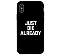 Just Die Already - Funny Saying Sarcastic Cute Cool Novelty Case for iPhone X/XS
