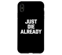 Just Die Already - Funny Saying Sarcastic Cute Cool Novelty Case for iPhone XS Max