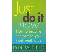 Just Do It Now!: How to become the person you most want to be