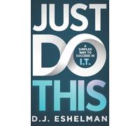 Just Do This : A Simpler Way To Succeed In I.T.