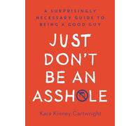 Just Don't Be An Asshole: A Surprisingly Necessary Guide to Being a Good Guy: A Parenting Book