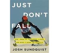 Just Don't Fall: How I Grew Up, Conquered Illness, and Made It Down the Mountain