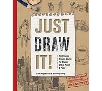 Just Draw It!: The Dynamic Drawing Course for Anyone with a Pencil & Paper