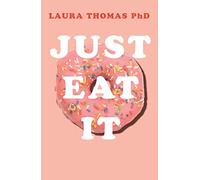 Just Eat It How Intuitive Eating Can Help You by Laura Thomas PhD