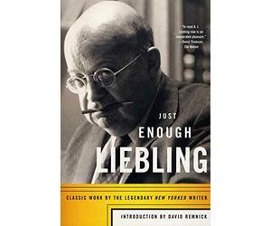 Just Enough Liebling: Classic Work by the Legendary New Yorker Writer