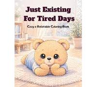 Just Existing For Tired Days: Cozy & Relatable Coloring Book for Adults: A relaxing coloring book with cute cozy bear scenes for stress relief, self-care, and quiet moments