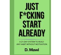 Just F*cking Start Already: A 21-Day System to Build Any Habit Without Motivation