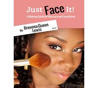 Just Face it!: A Makeup Guide On Skincare And Foundation For Beginners: Volume 1