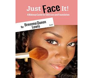 Just Face it!: A Makeup Guide On Skincare And Foundation For Beginners: Volume 1
