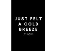 Just Felt A Cold Breeze It's A Ghost: Funny Ghost Hunting Notebook Gift Idea - 120 Blank Lined Pages (6" x 9") Hilarious Gag Present
