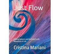 Just Flow: Finding Balance and Harmony in the Movement of Life