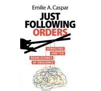 Just Following Orders : Atrocities and the Brain Science of Obedience