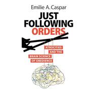 Just Following Orders: Atrocities and the Brain Science of Obedience