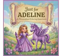 Just for Adeline: A Personalized Coloring Experience: 50 total coloring pages | 28 coloring pages featuring Adeline's name | 22 coloring pages themed for girls (Personalized Coloring Book Series)